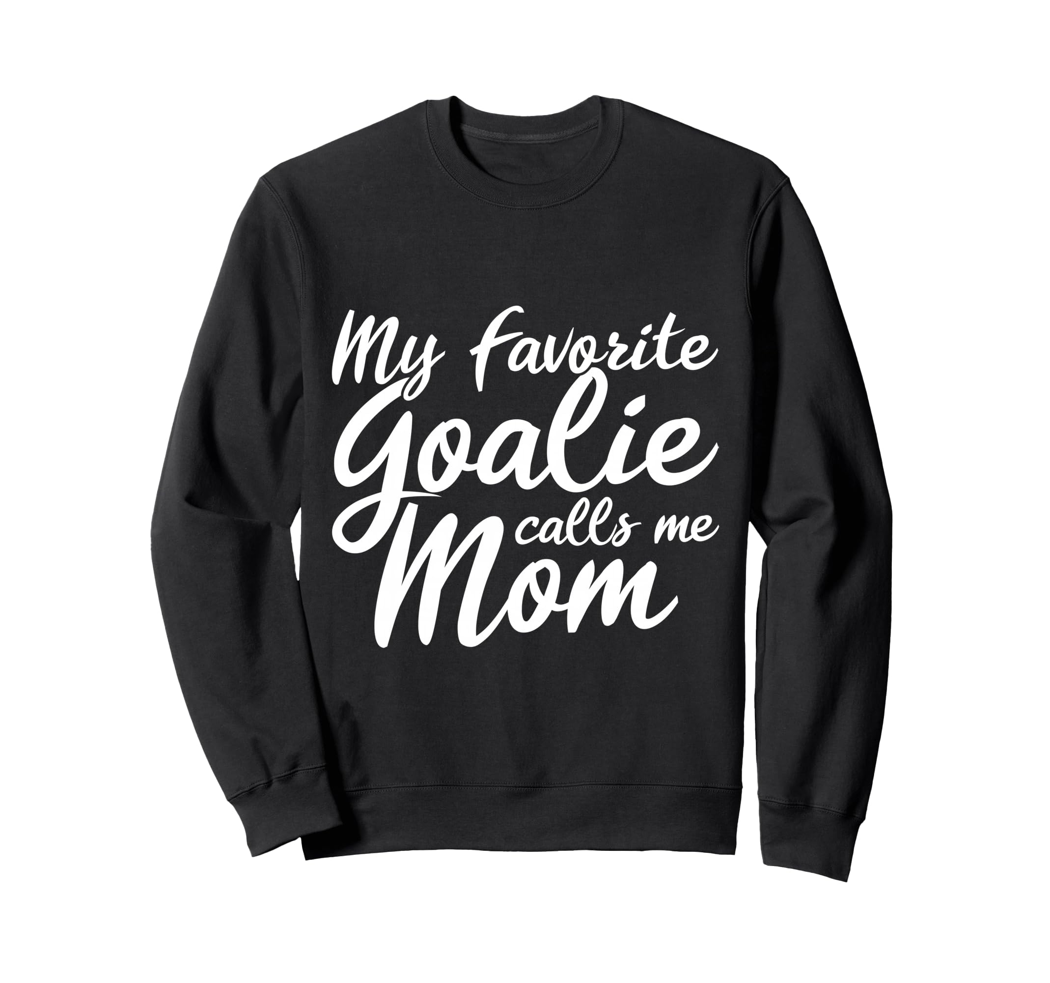 My Favorite Goalie Calls Me Mom Sweatshirt - Novelty Apparel Men Women - T-Shirt, Sweatshirt, Hoodie