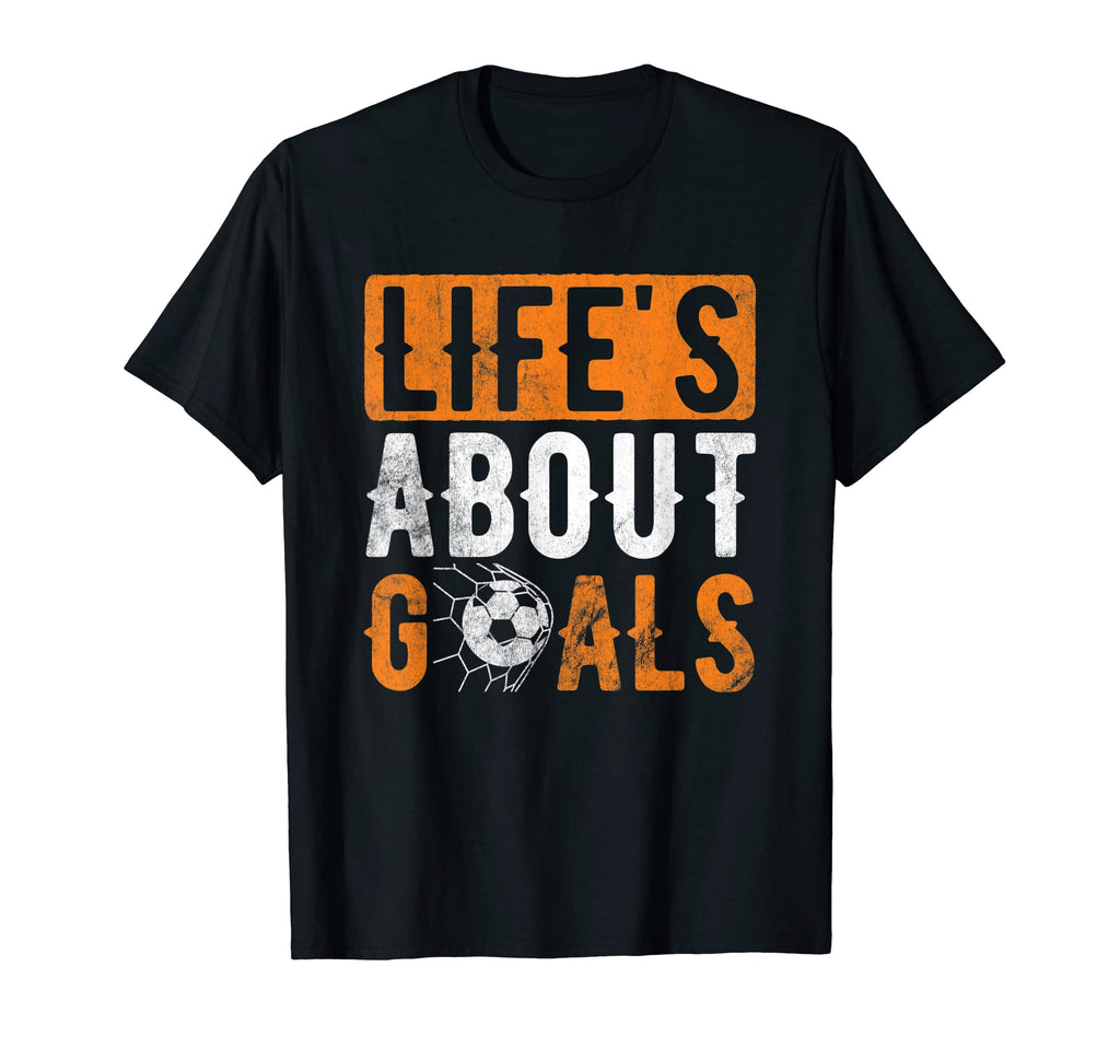 Life About Goals Sports Football Ball T-Shirt - Novelty Apparel Unisex - T-Shirt, Sweatshirt, Hoodie