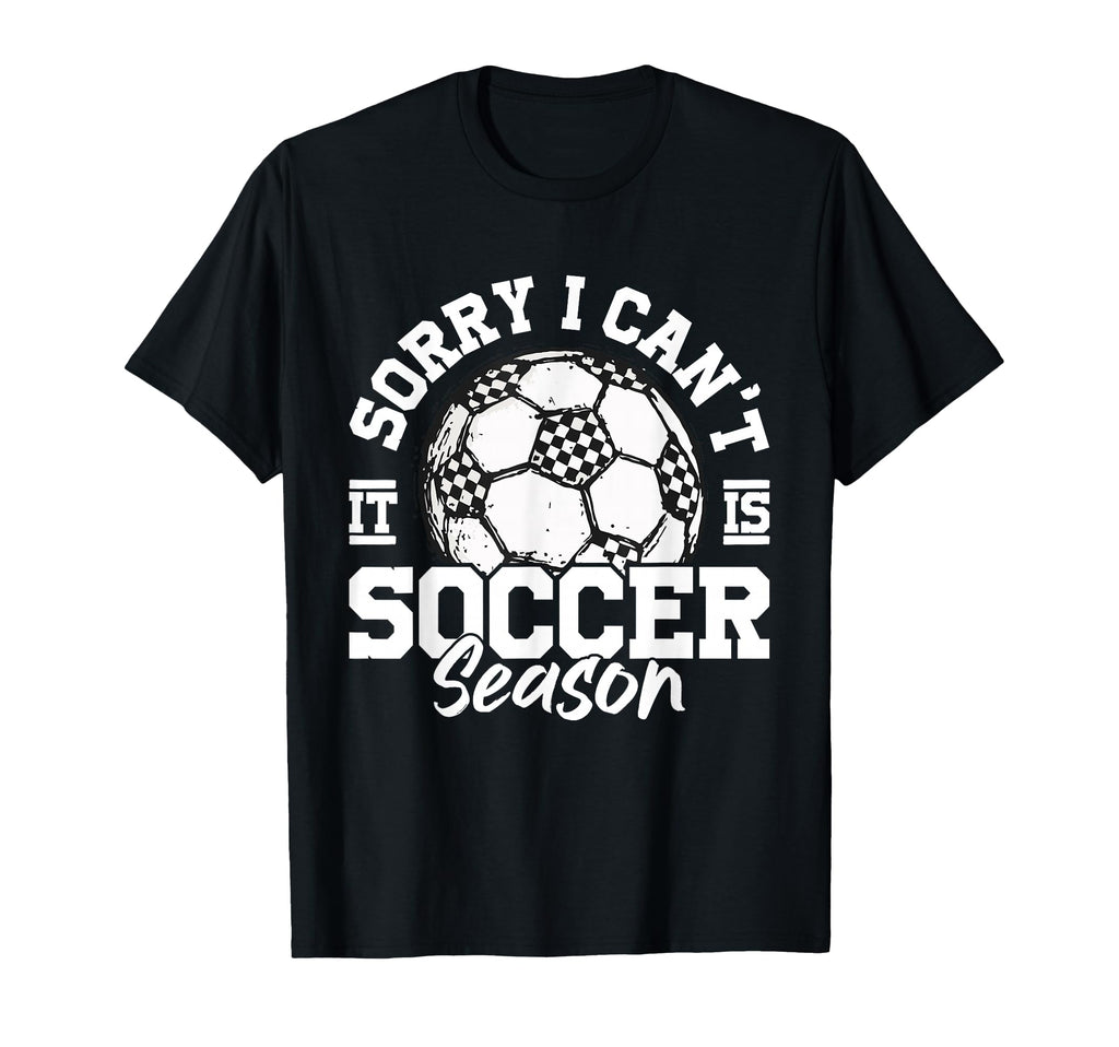 Sorry I Cant It Is Soccer Season T-Shirt - Custom Art Print Men Women - T-Shirt, Sweatshirt, Hoodie