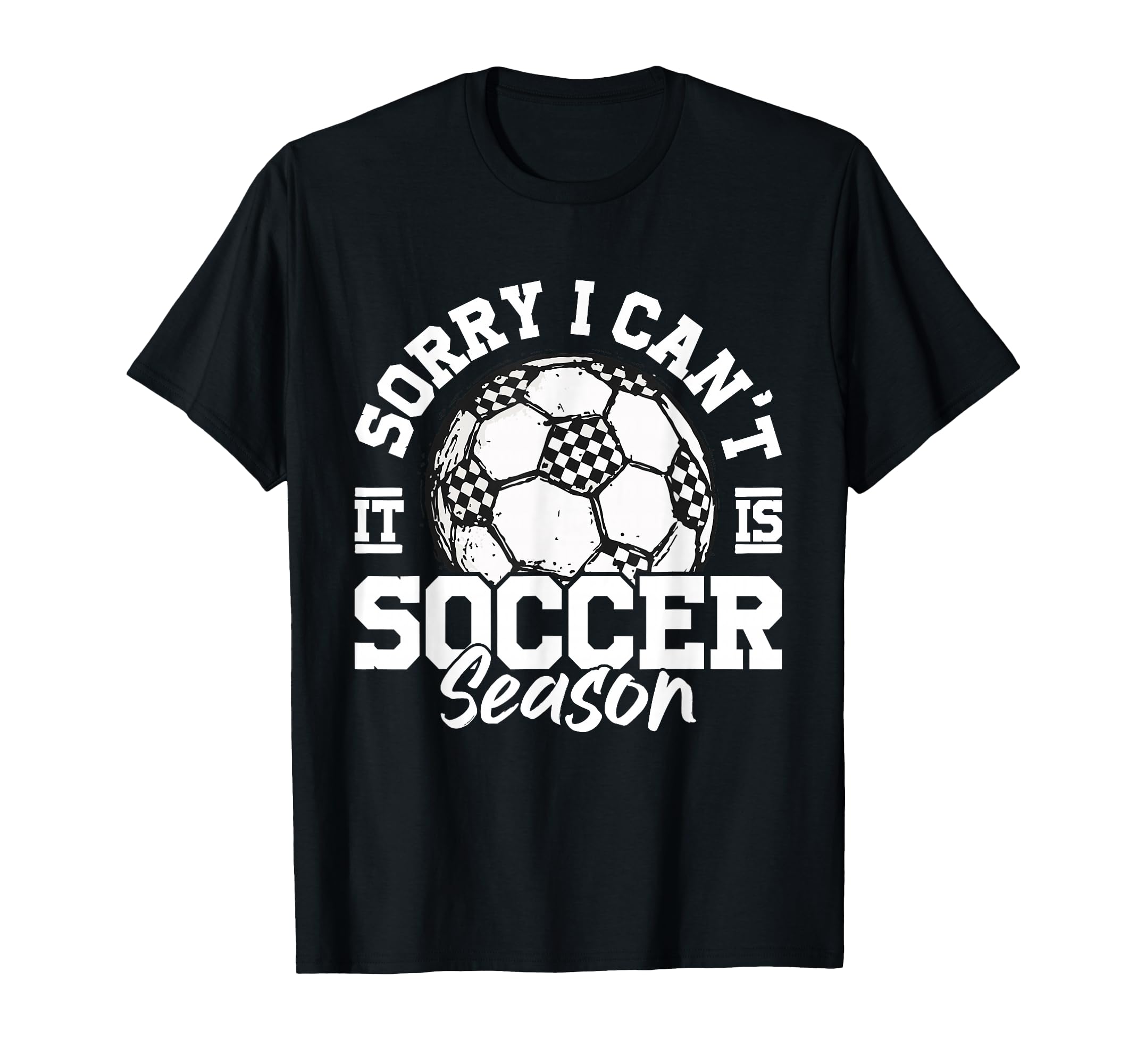 Sorry I Cant It Is Soccer Season T-Shirt - Custom Art Print Men Women - T-Shirt, Sweatshirt, Hoodie
