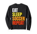 Eat Sleep Soccer Repeat Sweatshirt - Aesthetic Graphic Men Women - T-Shirt, Sweatshirt, Hoodie