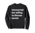 Funny Introverted But Willing To Sweatshirt - Streetwear Style Men Women - T-Shirt, Sweatshirt, Hoodie