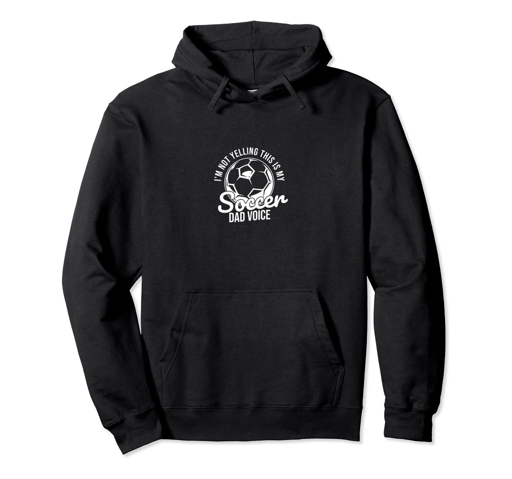 Im Not Yelling This Is My Soccer Dad Hoodie - Custom Art Print for Adults - T-Shirt, Sweatshirt, Hoodie