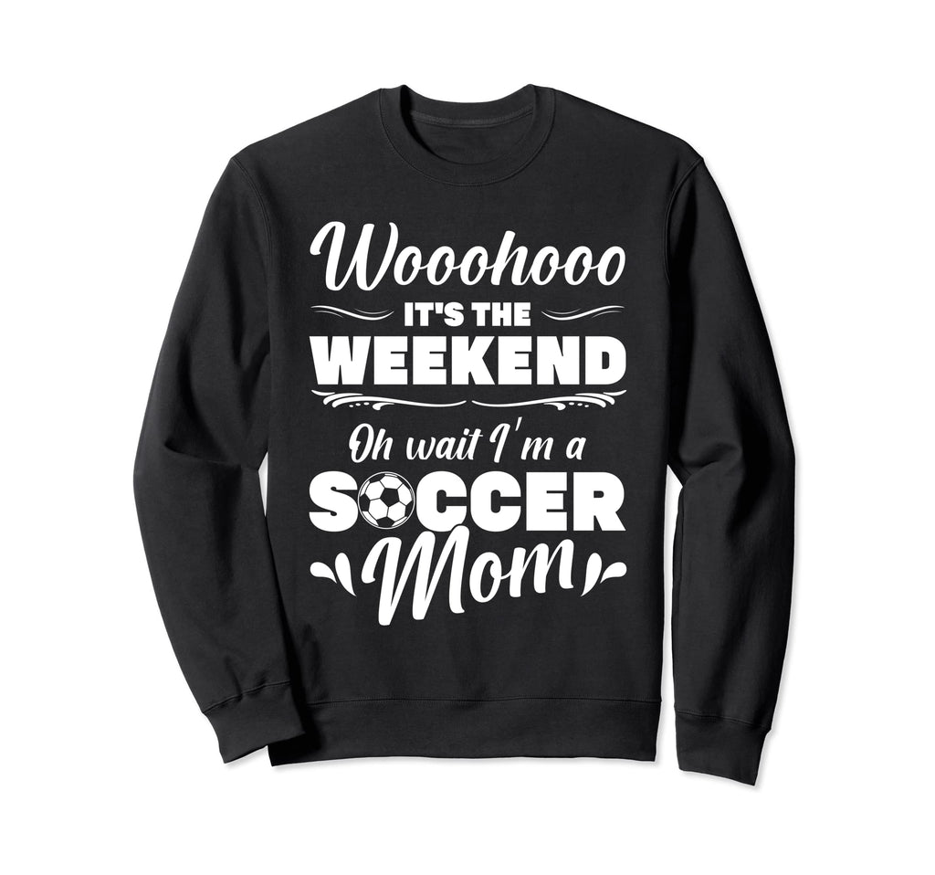 Mama Soccer Its Weekend Oh Wait Im Sweatshirt - Trendy Graphic Men Women - T-Shirt, Sweatshirt, Hoodie