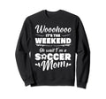 Mama Soccer Its Weekend Oh Wait Im Sweatshirt - Trendy Graphic Men Women - T-Shirt, Sweatshirt, Hoodie