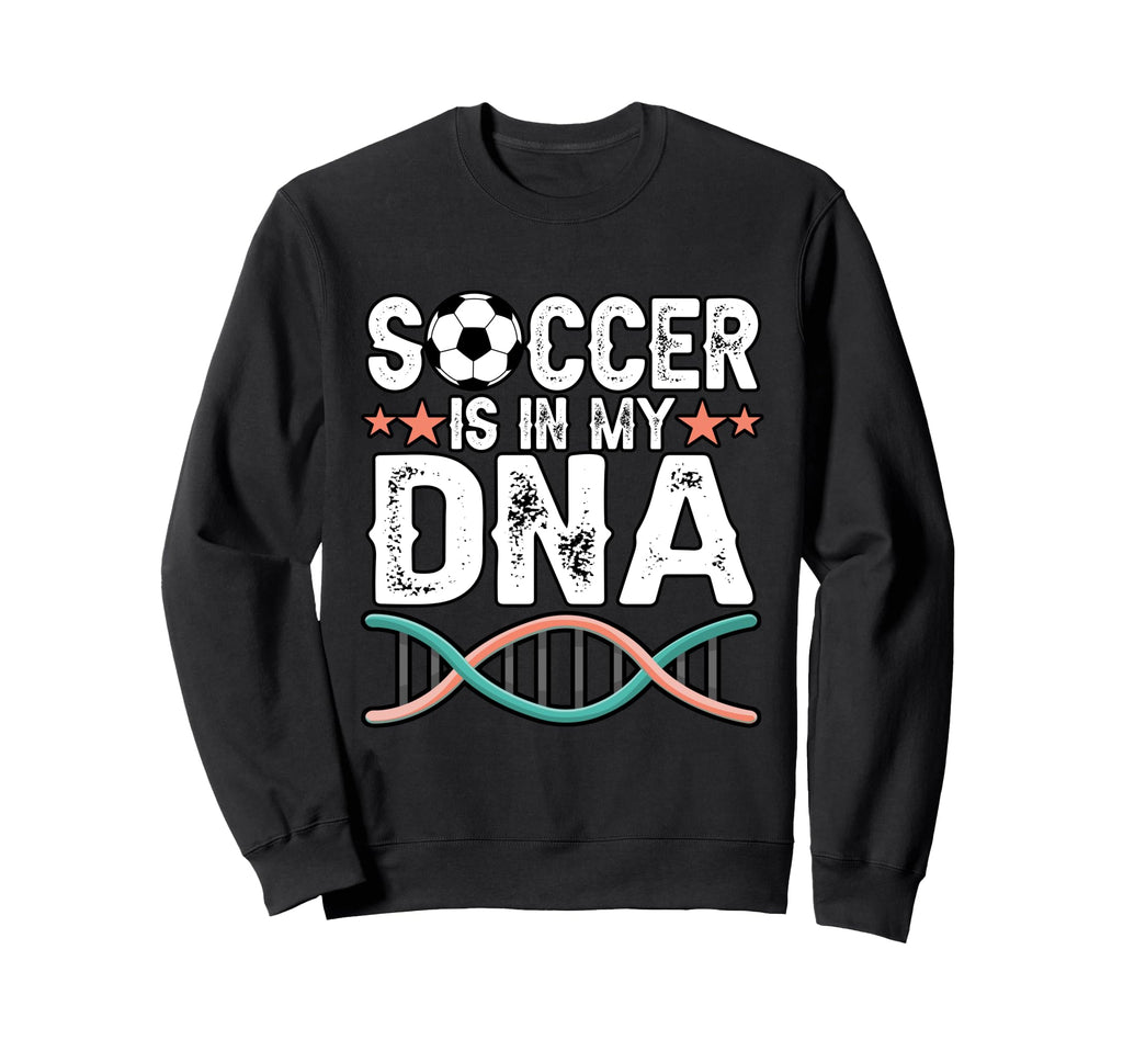 Funny Soccer Is My Dna Football Sweatshirt - Aesthetic Graphic Unisex - T-Shirt, Sweatshirt, Hoodie