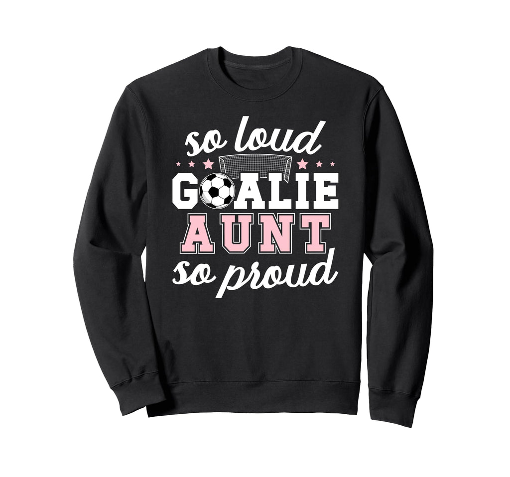 Soccer Goalie Aunt So Loud Soccer Sweatshirt - Unique Graphic Men Women - T-Shirt, Sweatshirt, Hoodie