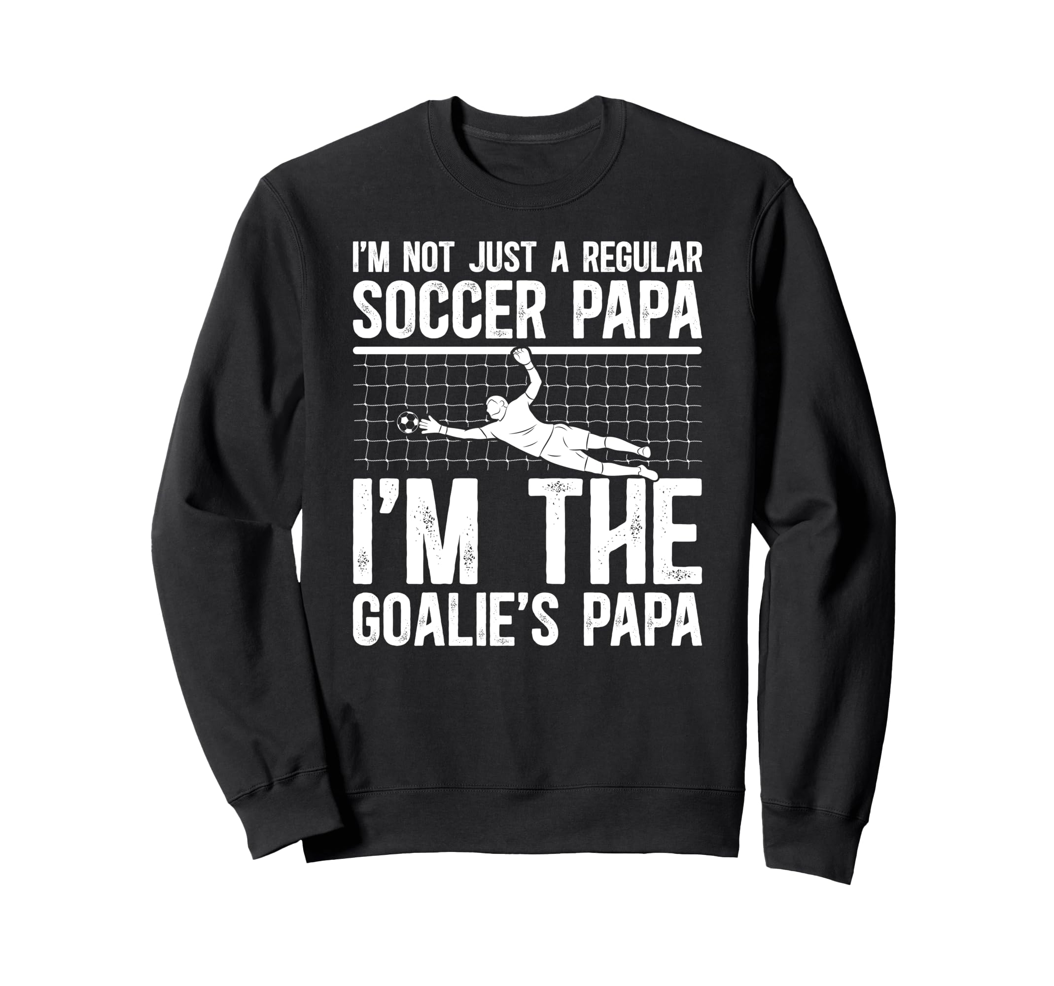 Im Soccer Goalie Papa Soccer Sweatshirt - Graphic Print for Adults - T-Shirt, Sweatshirt, Hoodie