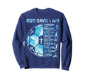 Christian Soccer God Says I Am Sweatshirt - Aesthetic Graphic for Adults - T-Shirt, Sweatshirt, Hoodie