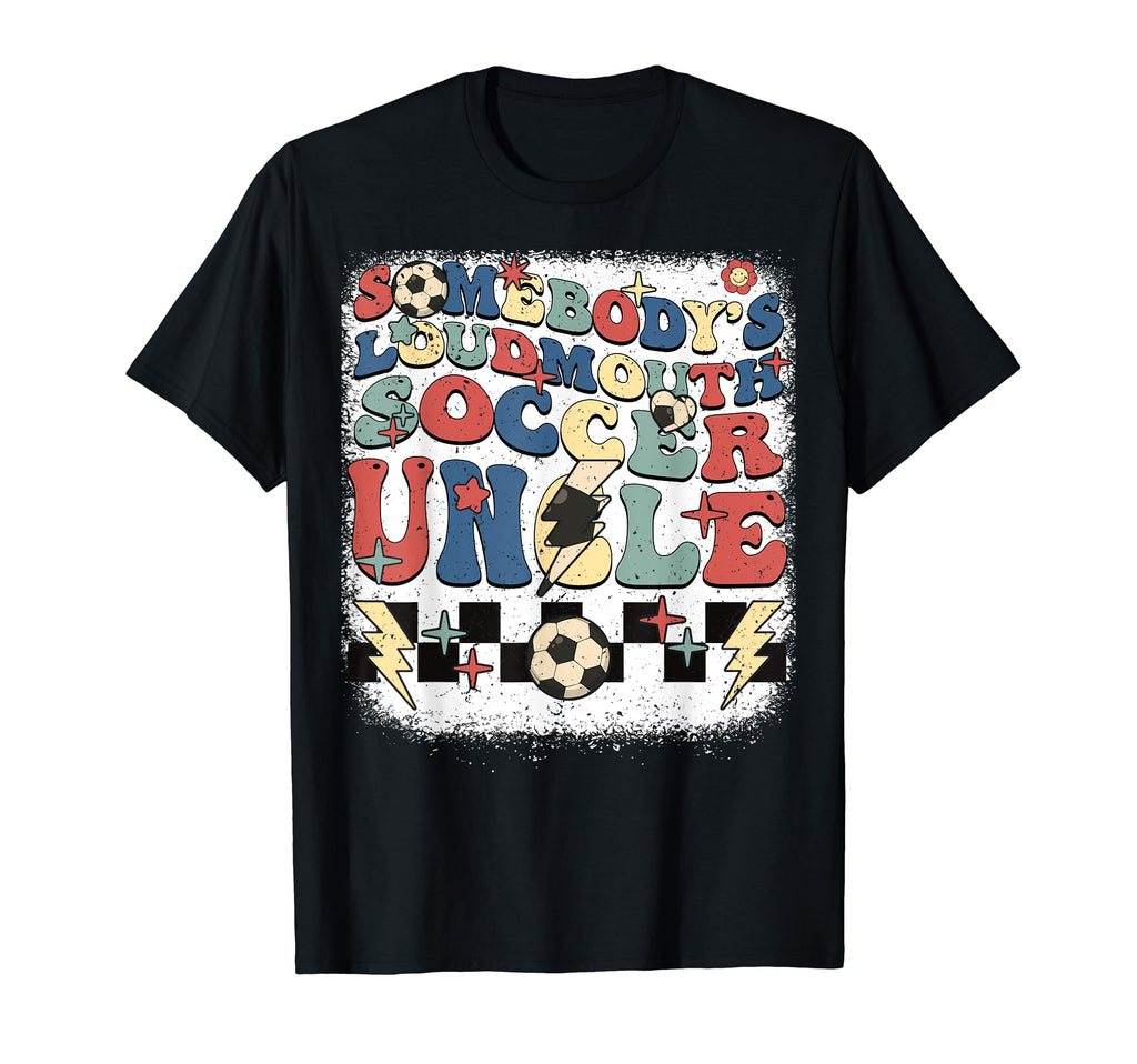 Somebody Loudmouth Uncle Soccer T-Shirt - Fun Novelty Design Men Women - T-Shirt, Sweatshirt, Hoodie