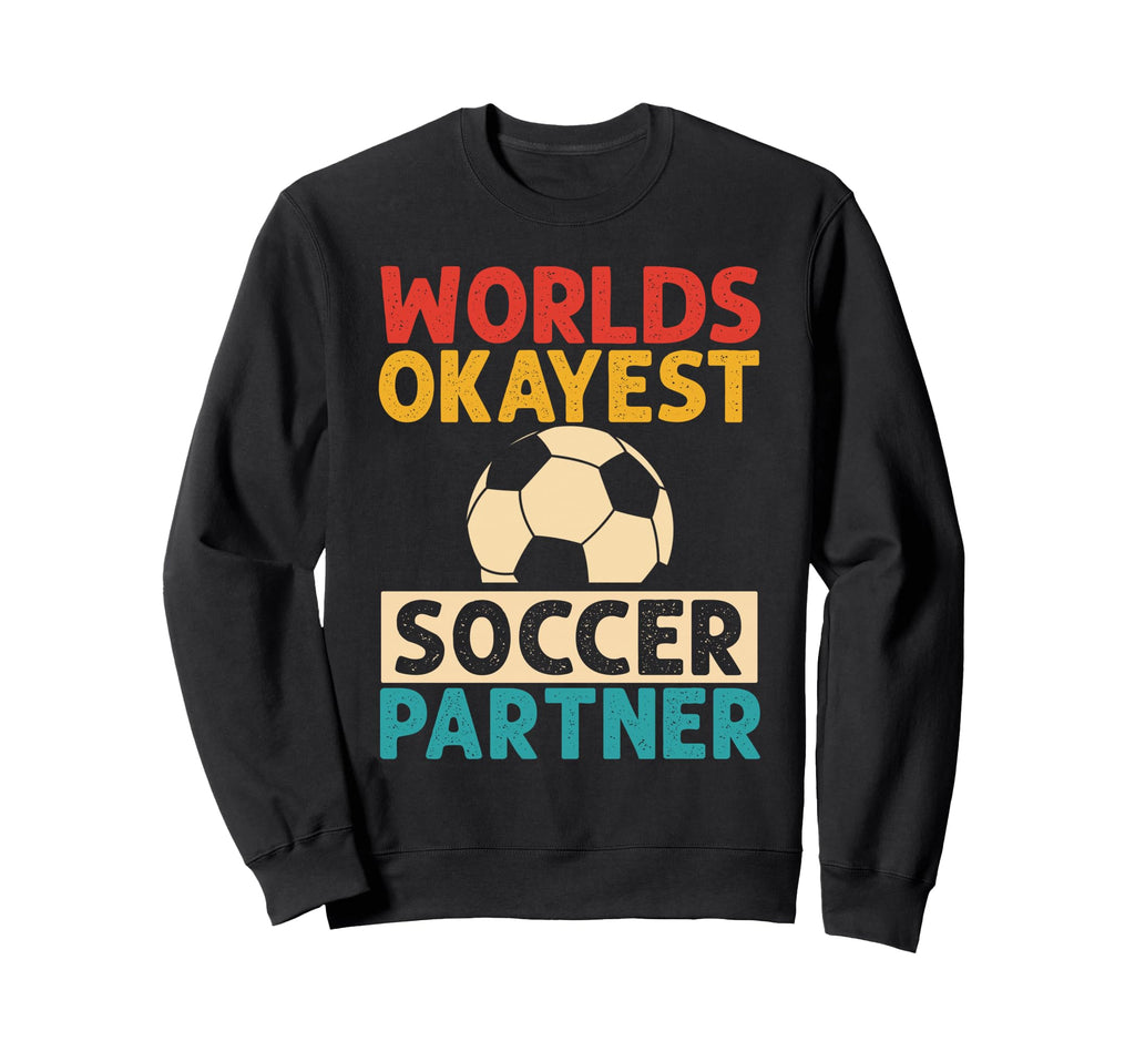 Worlds Okayest Soccer Partner Funny Sweatshirt - Unique Graphic for Adults - T-Shirt, Sweatshirt, Hoodie