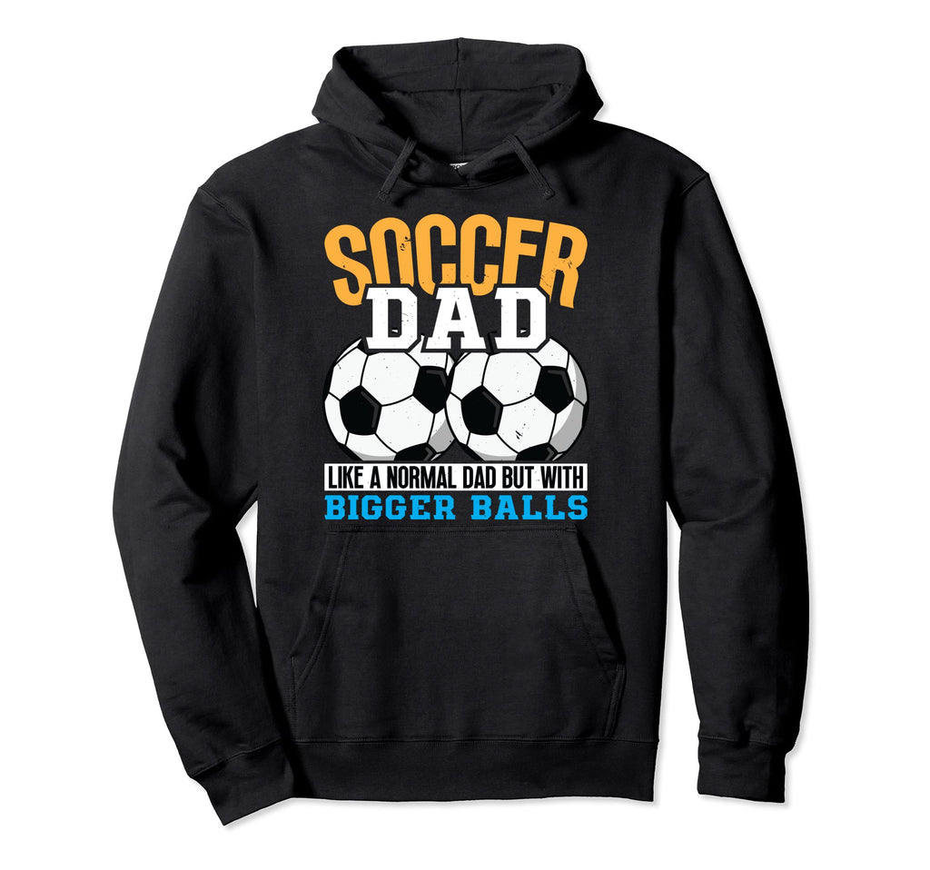 Soccer Dad Like Normal Dad But Bigger Hoodie - Novelty Apparel Men Women - T-Shirt, Sweatshirt, Hoodie