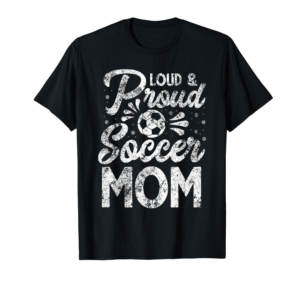 Loud And Proud Soccer Mom Mothers Day T-Shirt - Novelty Apparel for Adults - T-Shirt, Sweatshirt, Hoodie