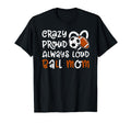 Crazy Proud Always Loud Ball Mom T-Shirt - Novelty Apparel Men Women - T-Shirt, Sweatshirt, Hoodie