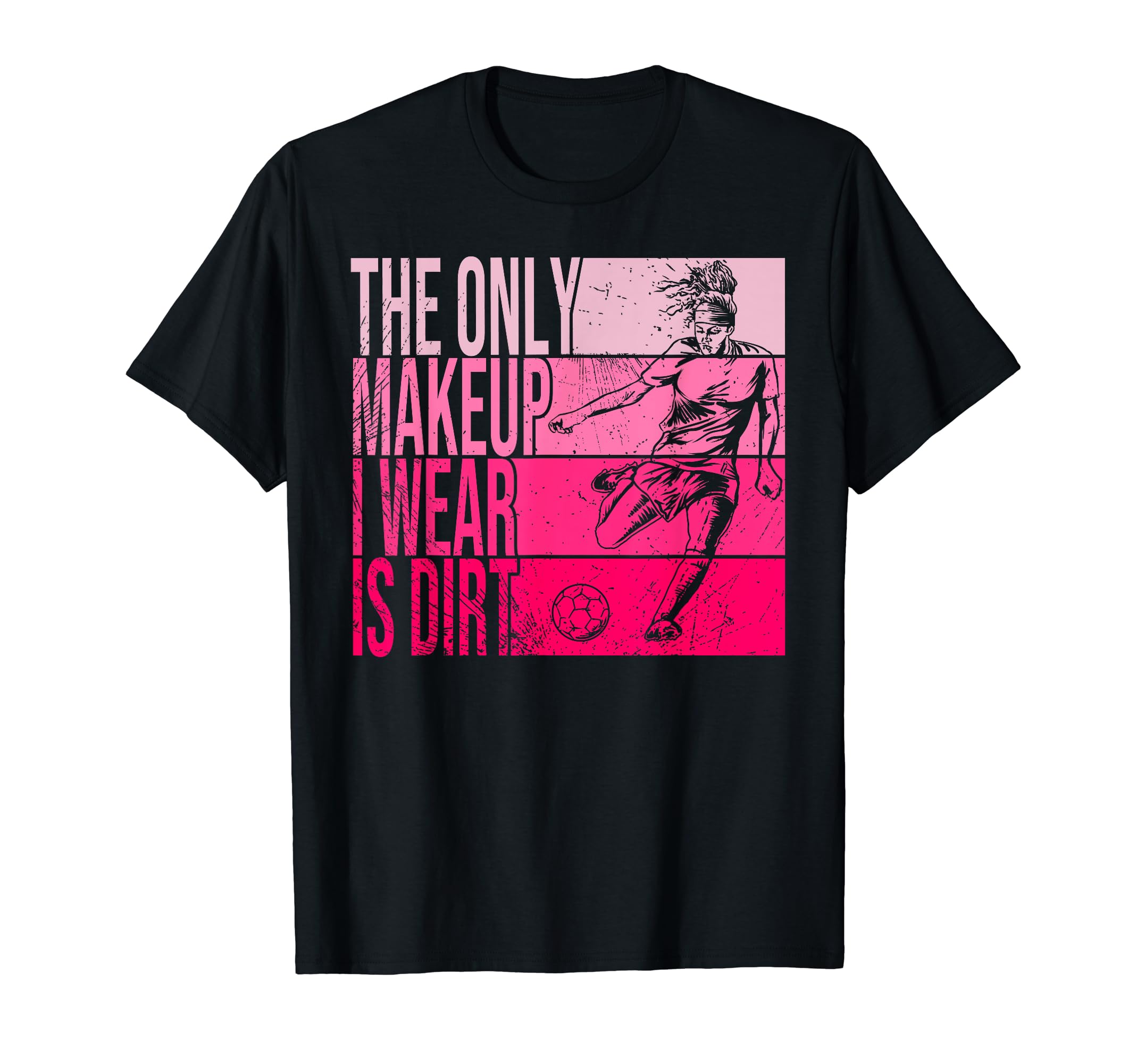 Only Makeup I Wear Is Dirt Soccer T-Shirt - Minimalist Print Men Women - T-Shirt, Sweatshirt, Hoodie