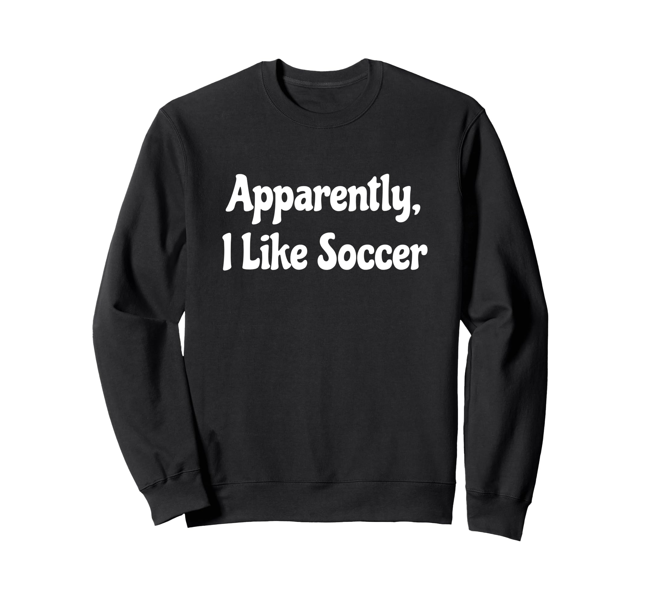 Apparently I Like Soccer Soccer Season Sweatshirt - Novelty Apparel Unisex - T-Shirt, Sweatshirt, Hoodie