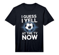 Mens I Guess I Yell Tv Now Soccer T-Shirt - Casual Everyday Wear Men Women - T-Shirt, Sweatshirt, Hoodie