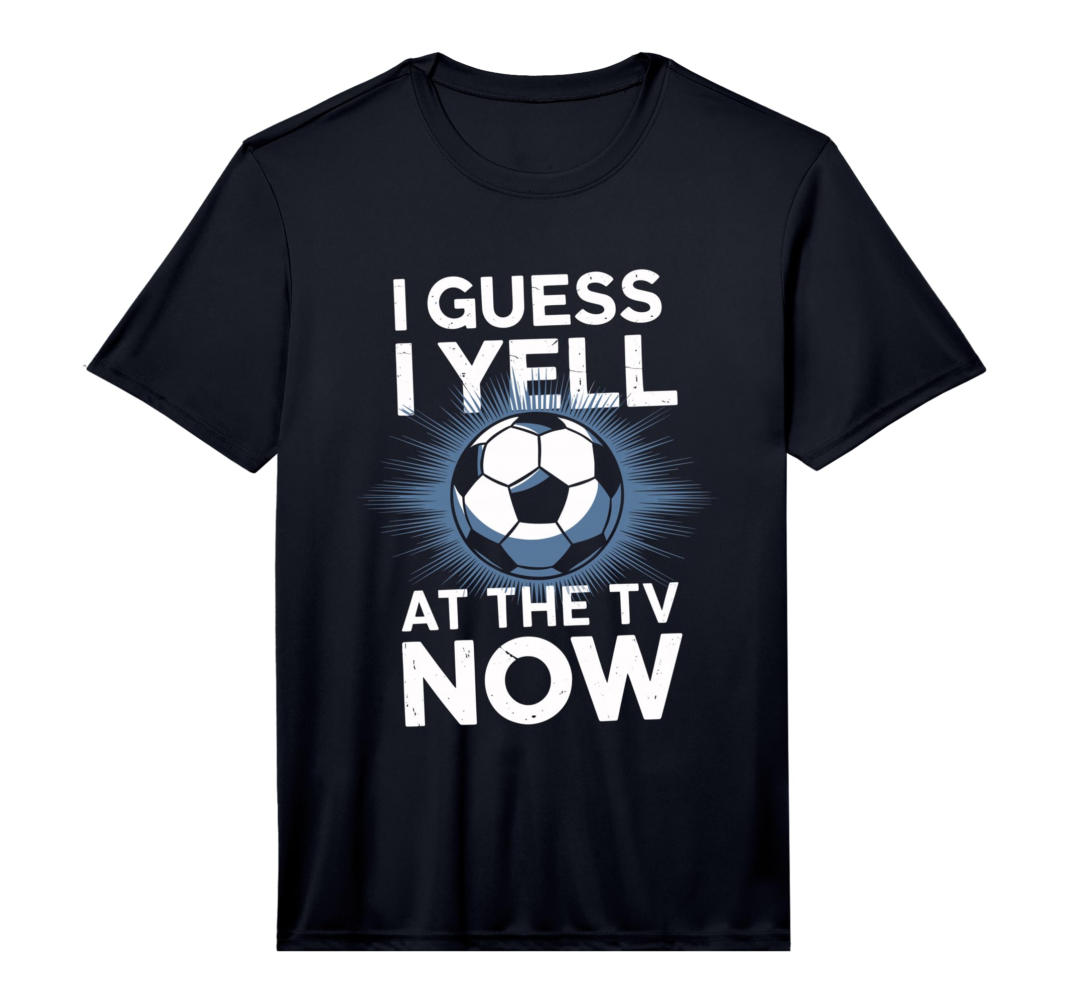 Mens I Guess I Yell Tv Now Soccer T-Shirt - Casual Everyday Wear Men Women - T-Shirt, Sweatshirt, Hoodie
