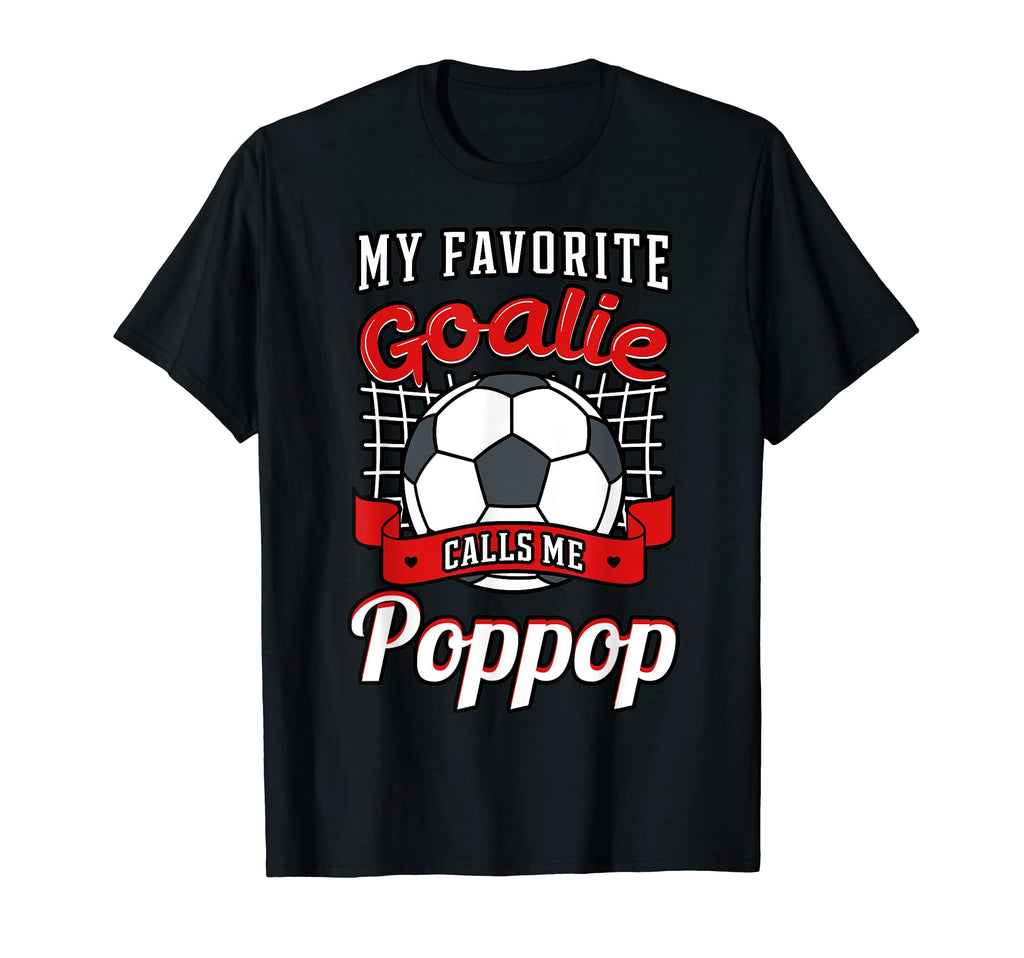 My Favorite Goalie Calls Me Poppop T-Shirt - Casual Everyday Wear Unisex - T-Shirt, Sweatshirt, Hoodie