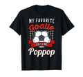 My Favorite Goalie Calls Me Poppop T-Shirt - Casual Everyday Wear Unisex - T-Shirt, Sweatshirt, Hoodie