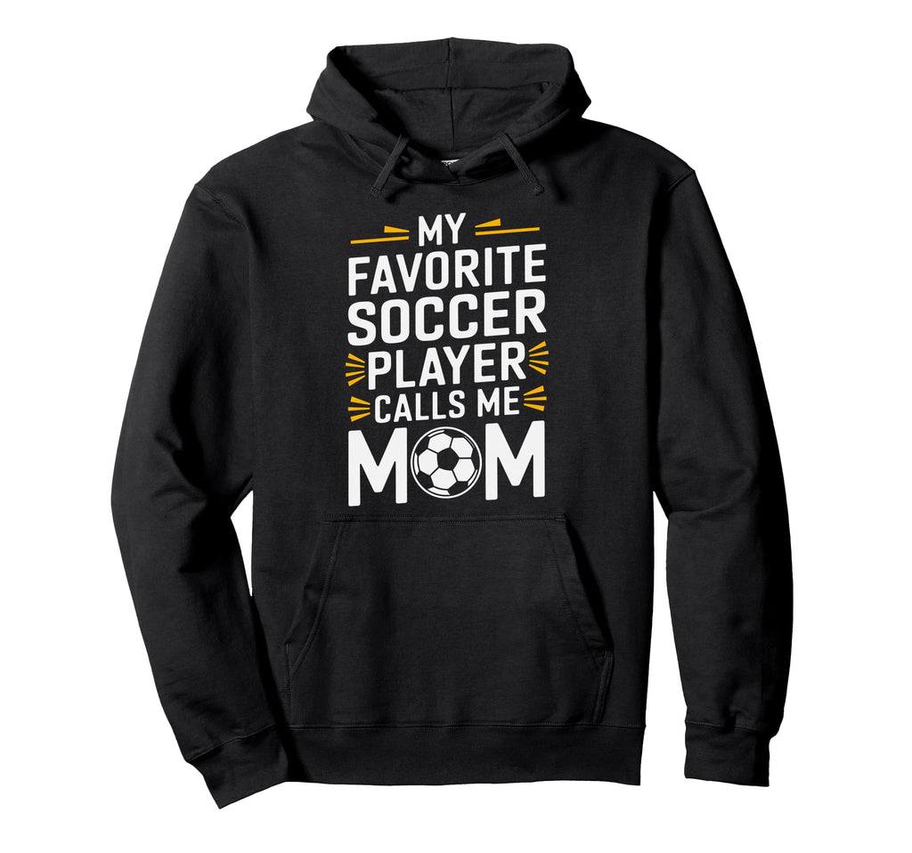 My Favorite Soccer Player Calls Me Mom Hoodie - Unique Graphic Unisex - T-Shirt, Sweatshirt, Hoodie