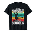 Best Dads Have Daughters Play Soccer T-Shirt - Fun Novelty Design Unisex - T-Shirt, Sweatshirt, Hoodie