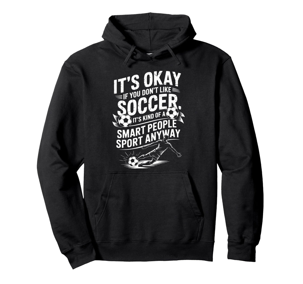 Soccer If You Dont Like Soccer Its Kind Hoodie - Minimalist Print Unisex - T-Shirt, Sweatshirt, Hoodie
