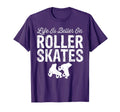 Life Is Better Roller Skates Funny T-Shirt - Custom Art Print for Adults - T-Shirt, Sweatshirt, Hoodie