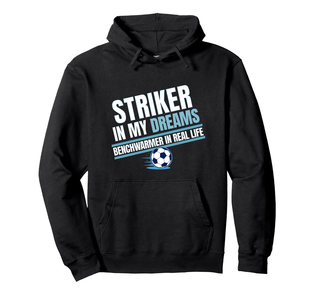 Striker My Dreams Benchwarmers Real Hoodie - Fun Novelty Design Unisex - T-Shirt, Sweatshirt, Hoodie
