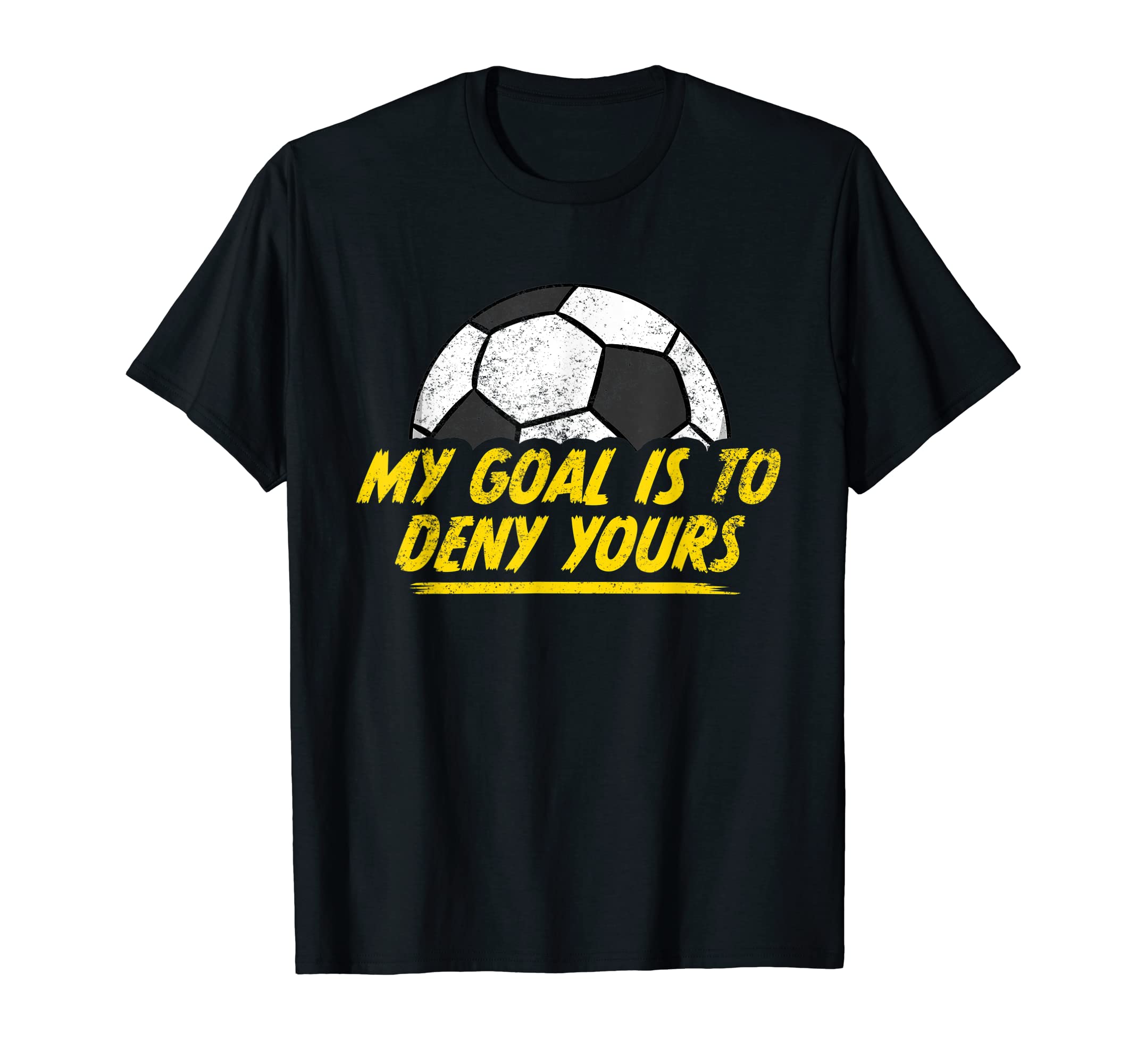 My Goal Is To Deny Yours Soccer T-Shirt - Streetwear Style Men Women - T-Shirt, Sweatshirt, Hoodie