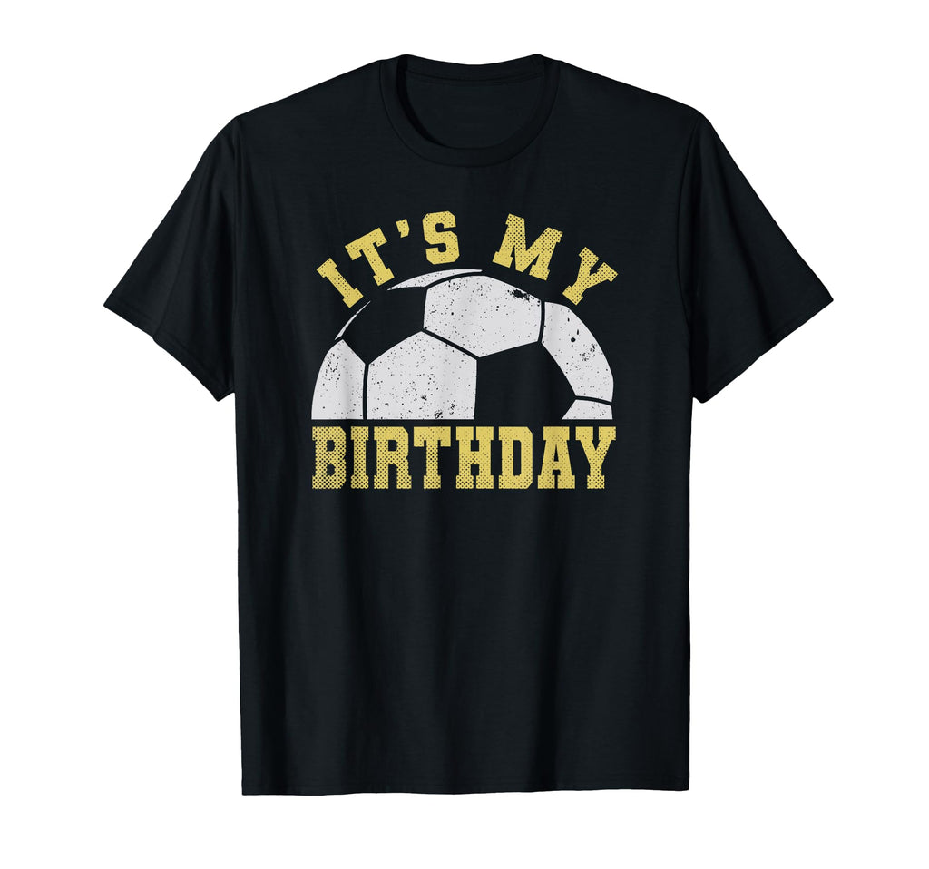 Its My Birthday Soccer T-Shirt - Novelty Apparel Unisex - T-Shirt, Sweatshirt, Hoodie