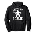 Thats My Field Hockey Goalie Mama Hoodie - Streetwear Style Men Women - T-Shirt, Sweatshirt, Hoodie