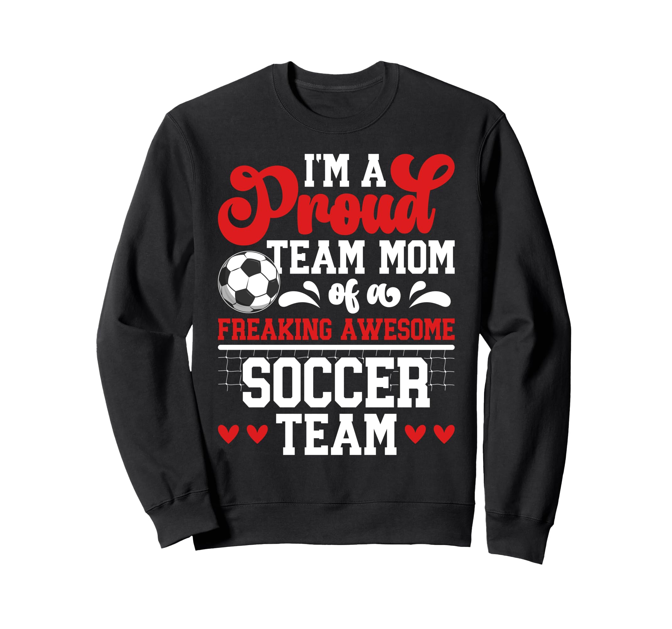 Im Proud Soccer Team Mom Soccer Sweatshirt - Casual Everyday Wear Unisex - T-Shirt, Sweatshirt, Hoodie