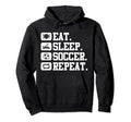 Eat Sleep Soccer Repeat Sport Player Funny Hoodie - Streetwear Style Unisex - T-Shirt, Sweatshirt, Hoodie