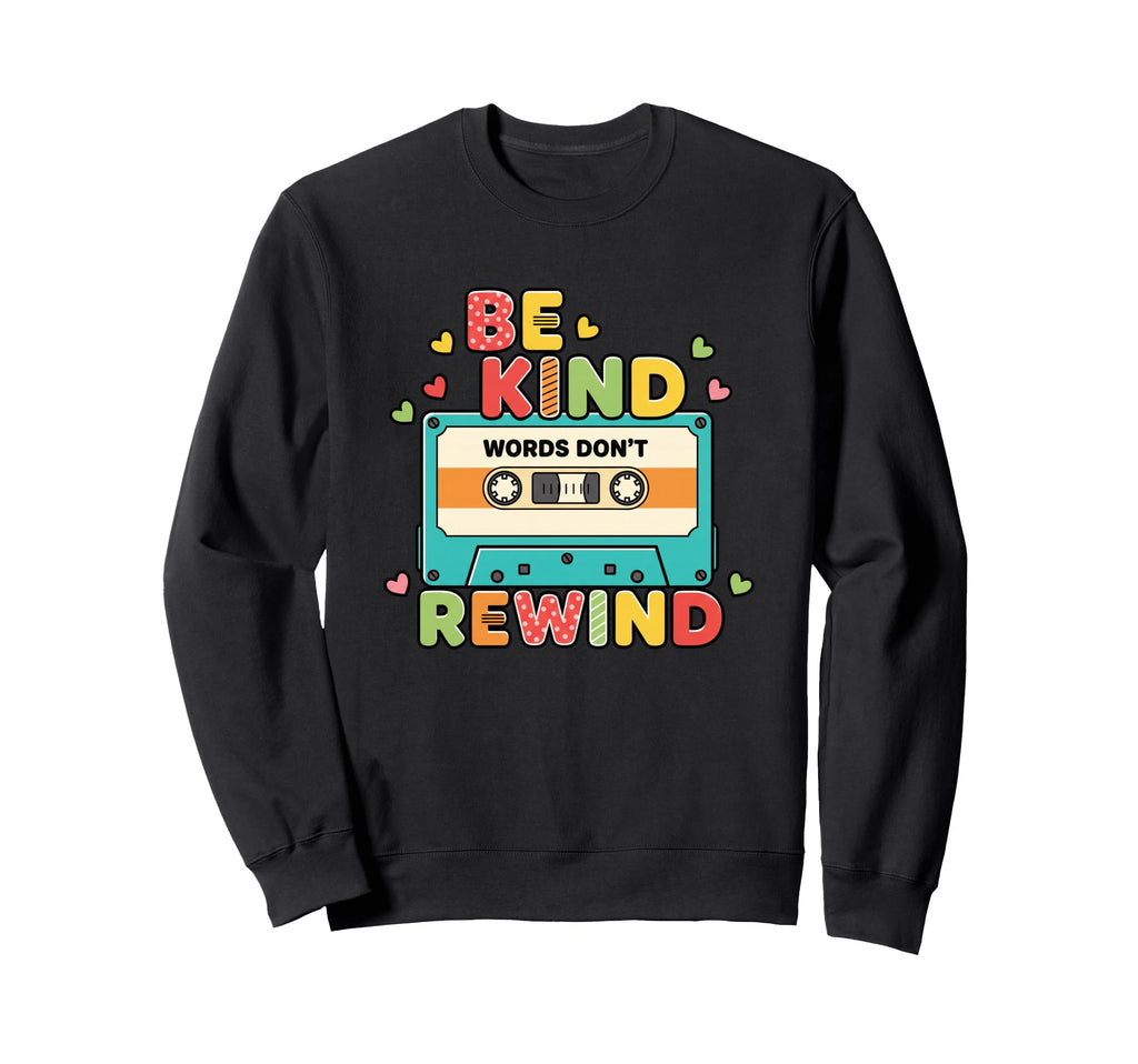 Be Kind Words Dont Rewind Sweatshirt - Casual Everyday Wear Unisex - T-Shirt, Sweatshirt, Hoodie