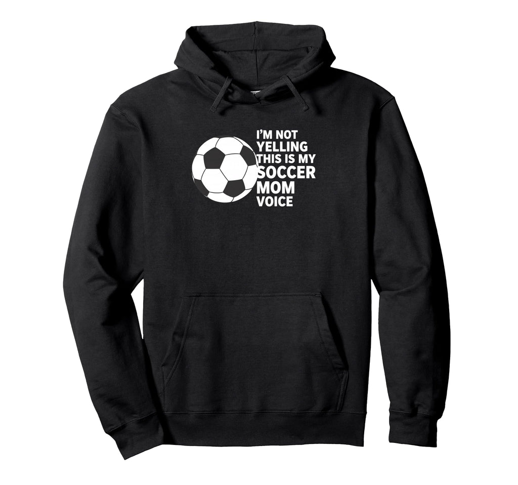 Im Not Yelling This Is My Soccer Mom Hoodie - Unique Graphic for Adults - T-Shirt, Sweatshirt, Hoodie