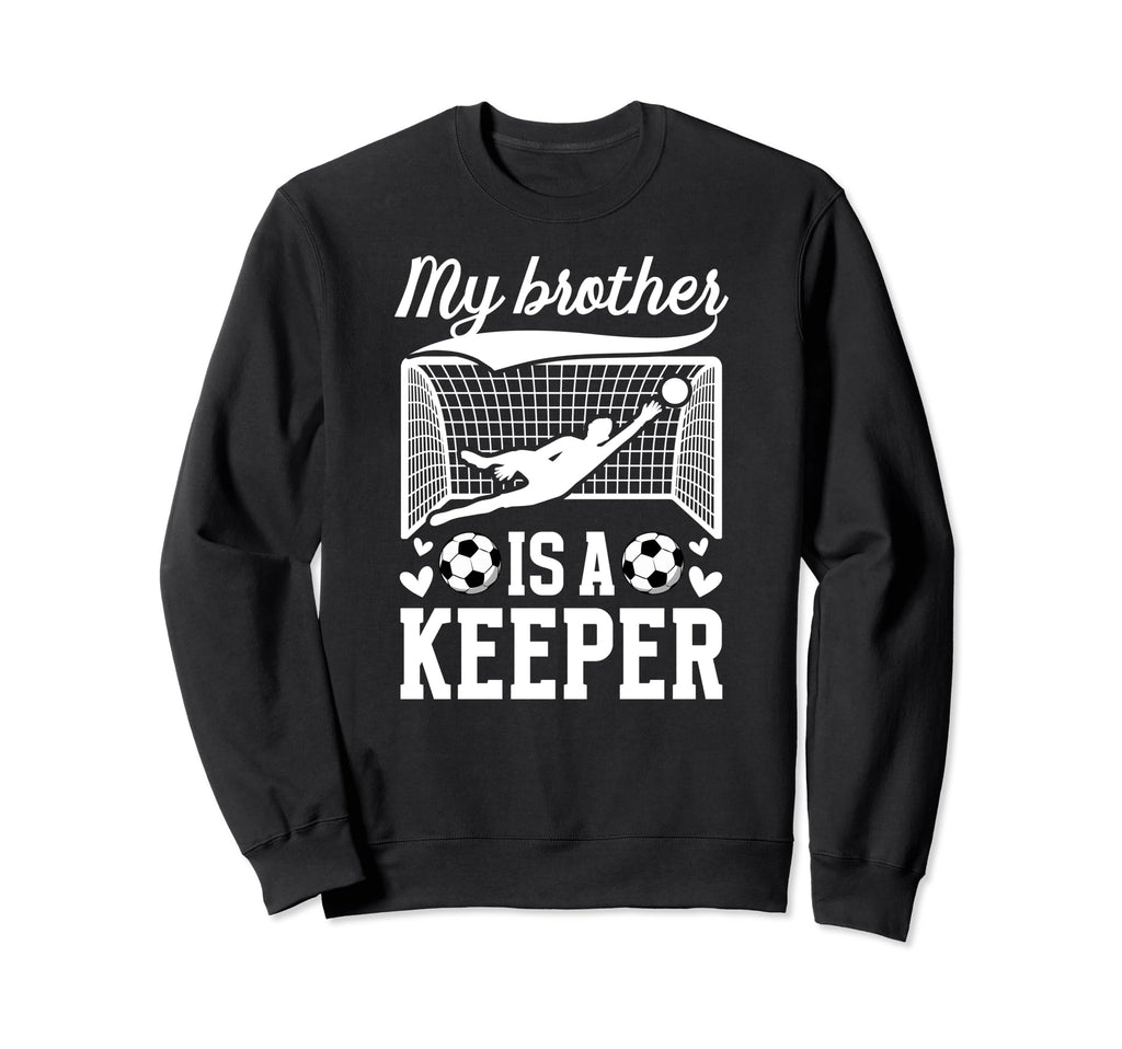 My Brother Is Soccer Keeper Sister Sweatshirt - Graphic Print Men Women - T-Shirt, Sweatshirt, Hoodie