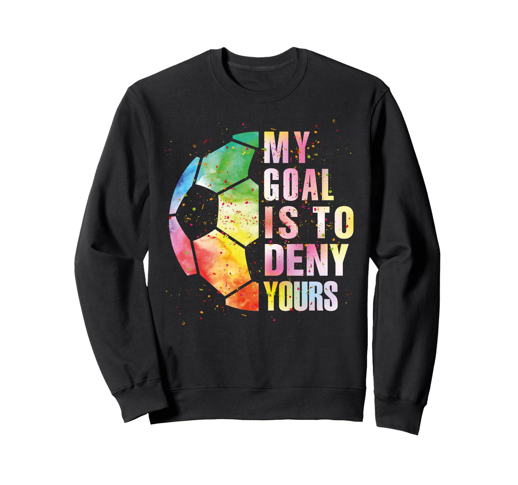 My Goal Is To Deny Yours Soccer Funny Sweatshirt - Custom Art Print Unisex - T-Shirt, Sweatshirt, Hoodie