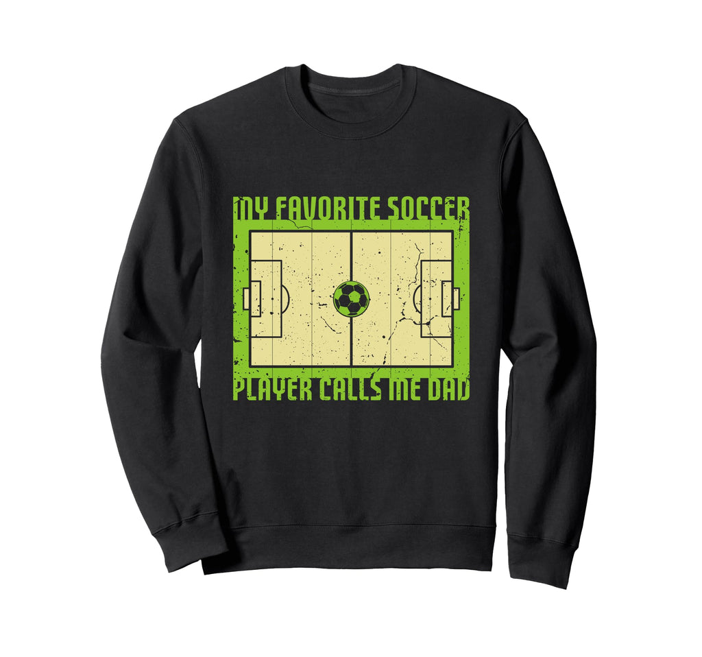 My Favorite Soccer Player Calls Me Dad Sweatshirt - Trendy Graphic Unisex - T-Shirt, Sweatshirt, Hoodie