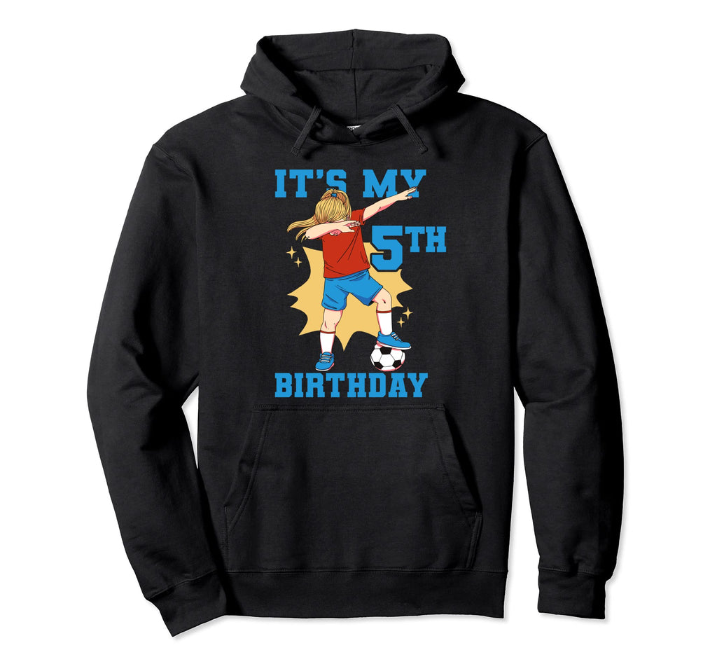 Its My 5Th Birthday Soccer Hoodie - Novelty Apparel Unisex - T-Shirt, Sweatshirt, Hoodie
