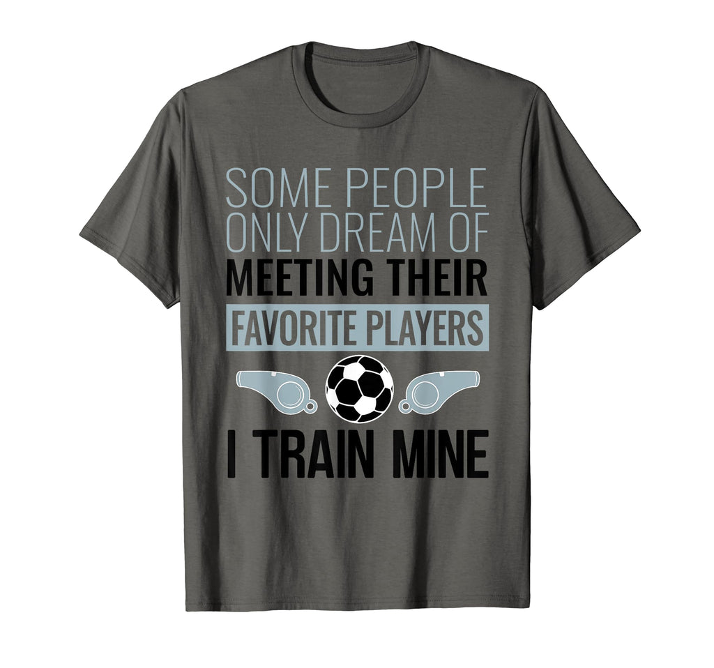Funny Soccer Coach Trainer Team Sports T-Shirt - Novelty Apparel Men Women - T-Shirt, Sweatshirt, Hoodie