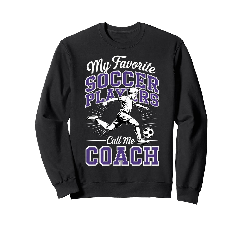 Soccer Coach My Favorite Soccer Sweatshirt - Graphic Print for Adults - T-Shirt, Sweatshirt, Hoodie