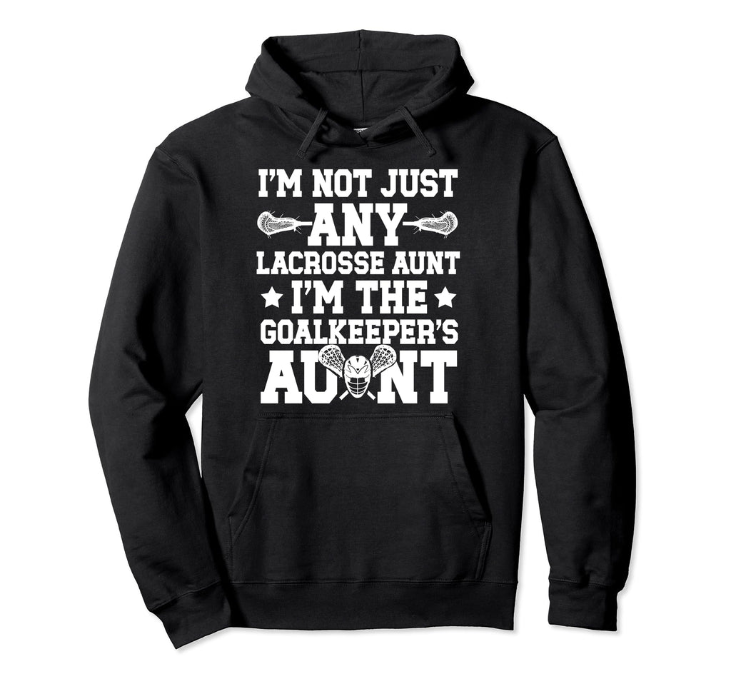 Im Lacrosse Goalkeeper Aunt Lacrosse Hoodie - Streetwear Style Men Women - T-Shirt, Sweatshirt, Hoodie