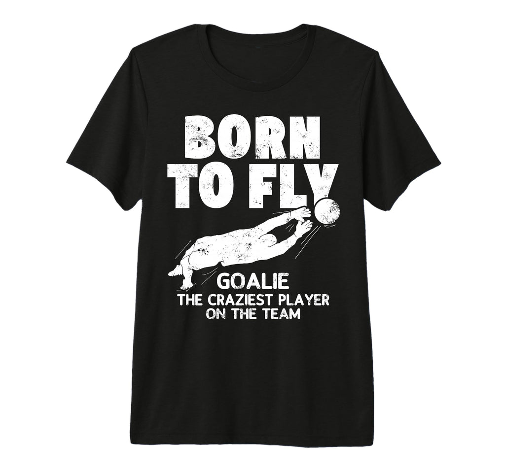 Born To Fly Goalie Soccer Craziest T-Shirt - Trendy Graphic for Adults - T-Shirt, Sweatshirt, Hoodie