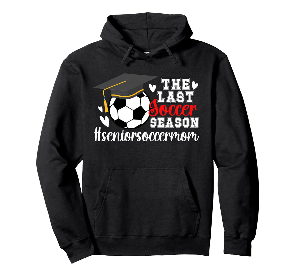 Last Soccer Season Soccer Senior Mom Hoodie - Aesthetic Graphic Men Women - T-Shirt, Sweatshirt, Hoodie