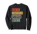 Father Husband Soccer Legend Funny Sweatshirt - Graphic Print Unisex - T-Shirt, Sweatshirt, Hoodie