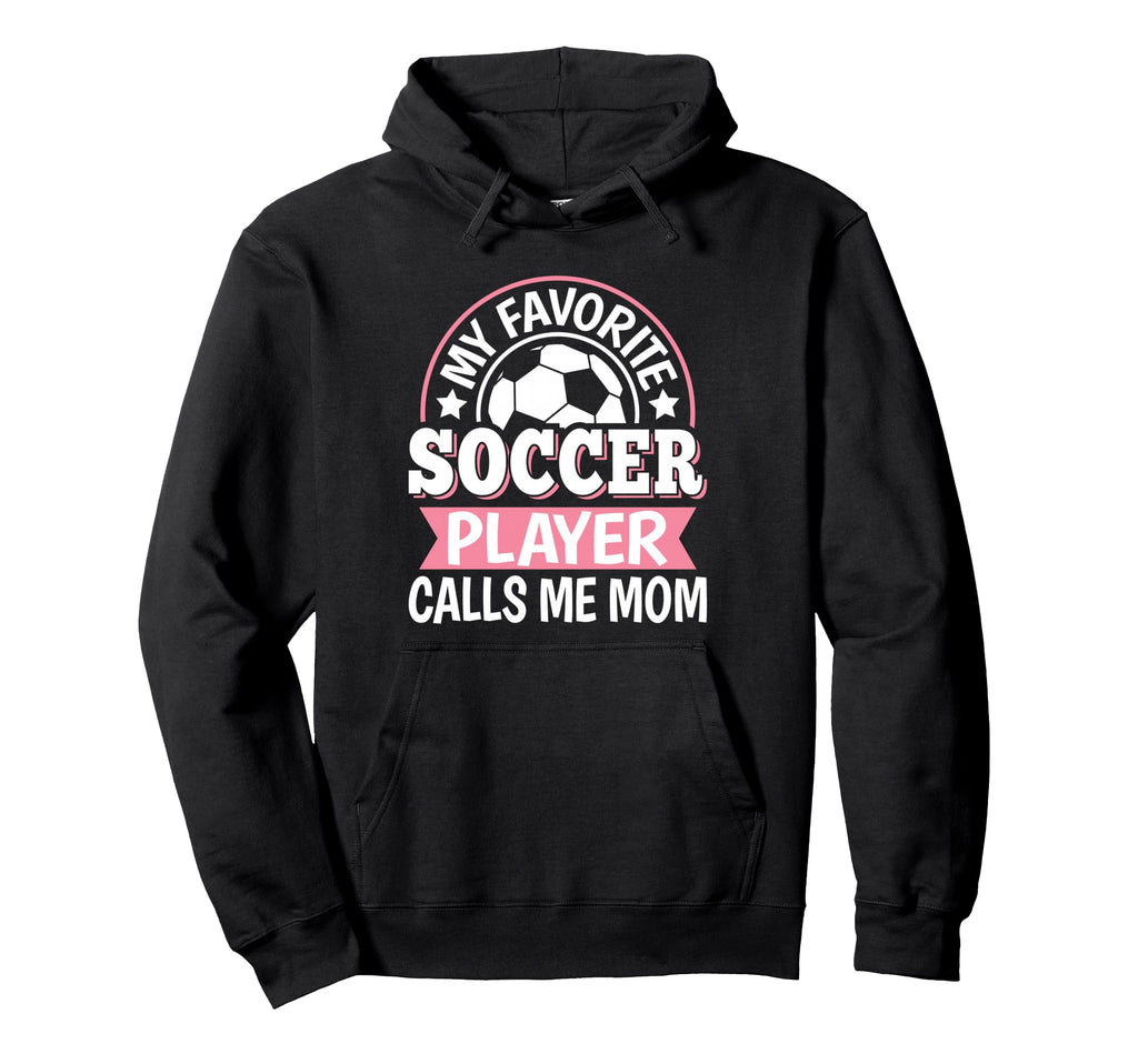 My Favorite Soccer Player Calls Me Mom Hoodie - Unique Graphic Men Women - T-Shirt, Sweatshirt, Hoodie