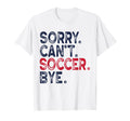 Sorry Cant Soccer Bye Funny Soccer T-Shirt - Streetwear Style for Adults - T-Shirt, Sweatshirt, Hoodie