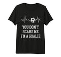You Dont Scare Me Im Goalie Soccer T-Shirt - Casual Everyday Wear Unisex - T-Shirt, Sweatshirt, Hoodie
