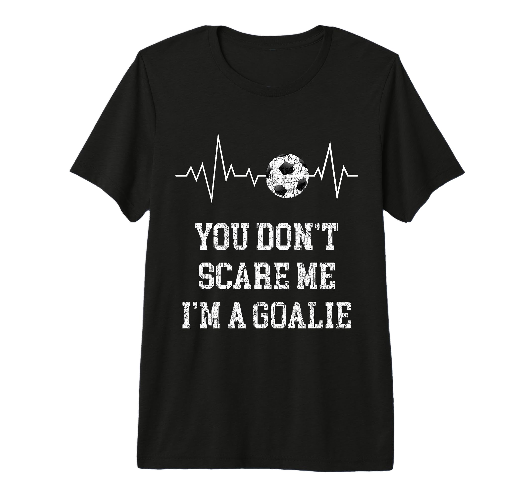 You Dont Scare Me Im Goalie Soccer T-Shirt - Casual Everyday Wear Unisex - T-Shirt, Sweatshirt, Hoodie